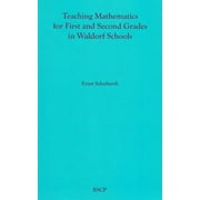 Teaching Mathematics for First and Second Grades in Waldorf Schools: Math Curriculum, Basic Concepts, and Their Developmental Foundation (Paperback)
