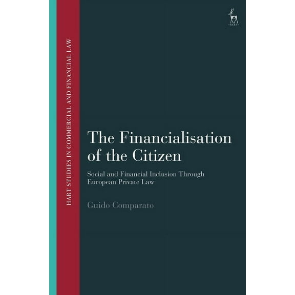 Hart Studies in Commercial and Financial The Financialisation of the Citizen: Social and Financial Inclusion Through European Private Law, (Hardcover)