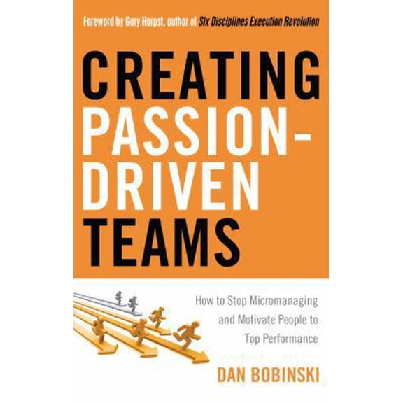 Pre-Owned Creating Passion-Driven Teams: How to Stop Micromanaging and Motivate People to Top Performance (Paperback) 1601630751 9781601630759