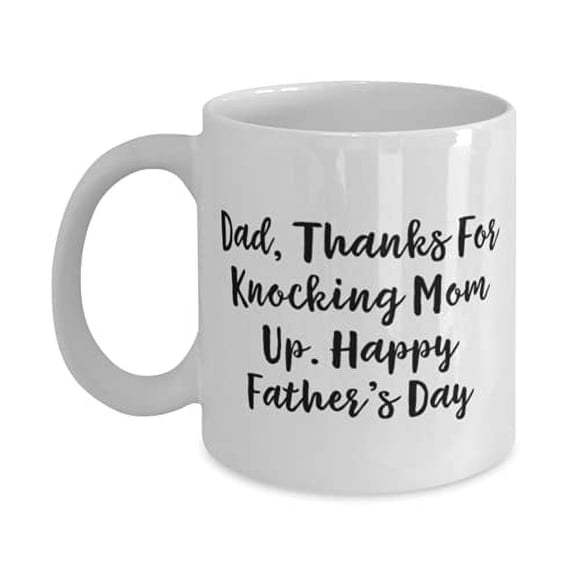 Unique Father, Dad, Thanks F Knocking Mom Up. Happy Father's Day, Father 11oz Mug From Daughter