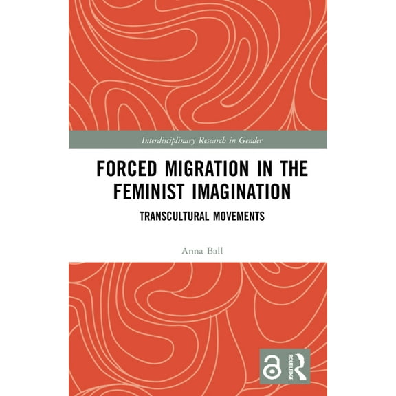 Interdisciplinary Research in Gender Forced Migration in the Feminist Imagination: Transcultural Movements, (Hardcover)