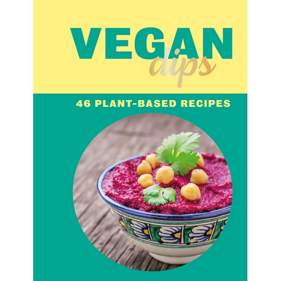 Vegan Dips : 46 Plant-Based Recipes (Hardcover)