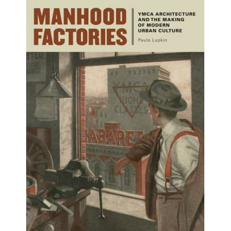 Manhood Factories: YMCA Architecture and the Making of Modern Urban Culture