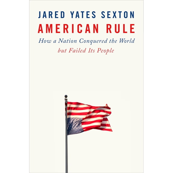 Pre-Owned American Rule: How a Nation Conquered the World But Failed Its People (Hardcover) 1524745715 9781524745714