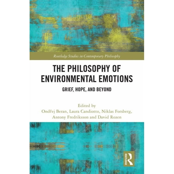 Routledge Studies in Contemporary Philos The Philosophy of Environmental Emotions: Grief, Hope, and Beyond, (Hardcover)