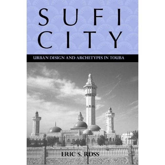 Sufi City: Urban Design and Archetypes in Touba, (Hardcover)