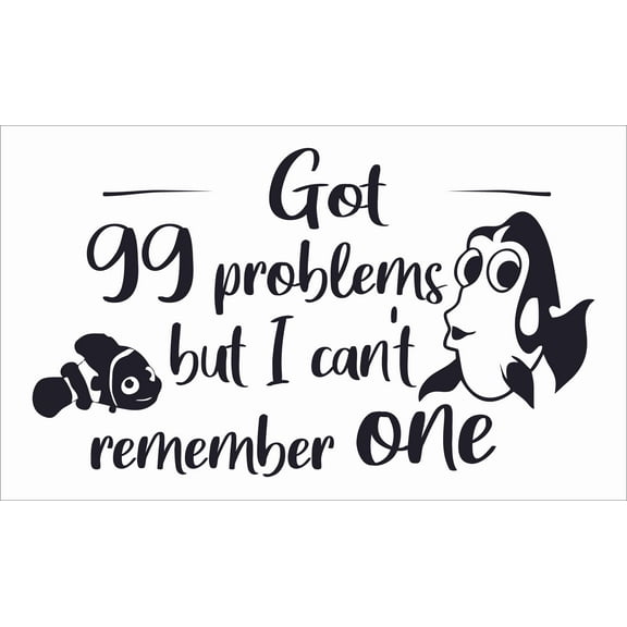 Dory And Nemo Pixar Animation Movie Finding Nemo Quotes Wall Decal | Got 99 Problems But I Can't Remember One - 12" x 20" DIY Removable Home Decoration Stick And Peel Vinyl Adhesive Decoration Sticker
