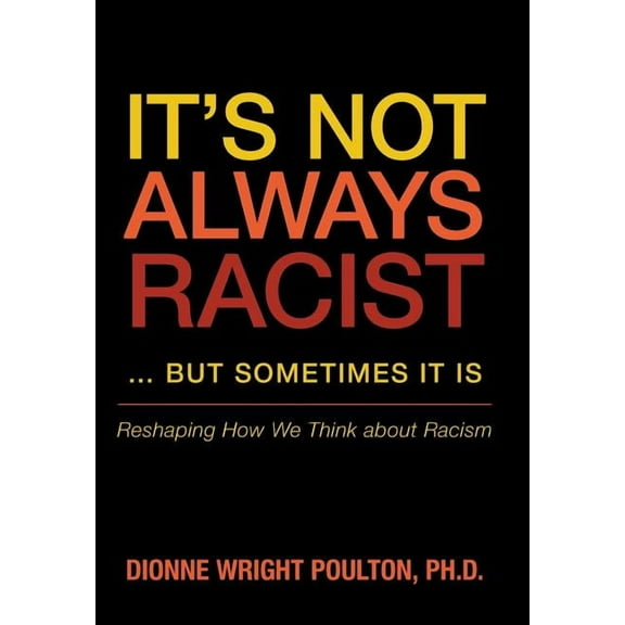 It S Not Always Racist But Sometimes It Is: Reshaping How We Think about Racism (Hardcover)
