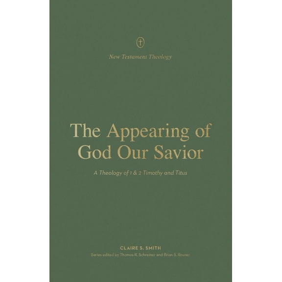 New Testament Theology The Appearing of God Our Savior: A Theology of 1 and 2 Timothy and Titus, (Paperback)