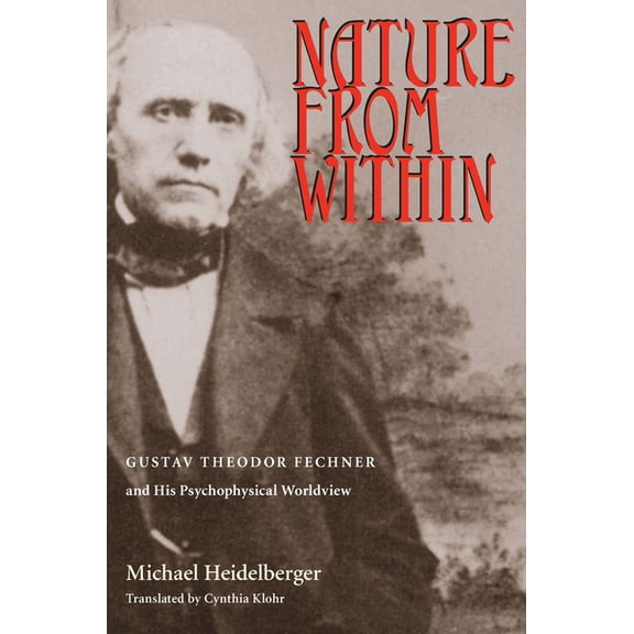 Nature from Within: Gustav Theodor Fechner and His Psychophysical Worldview, (Paperback)