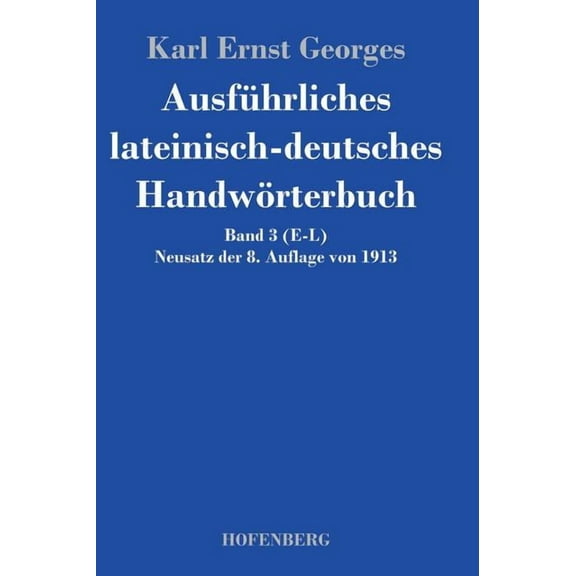 Ausführliches lateinisch-deutsches Handwörterbuch: Band 3 (E-L) Neusatz der 8. Auflage von 1913 (Hardcover)