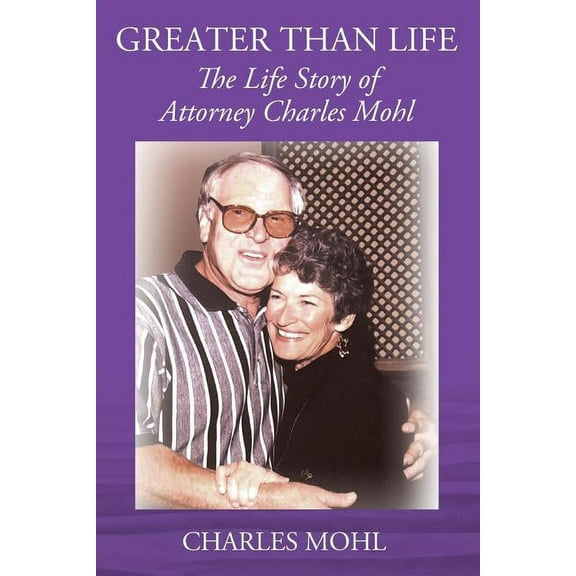 Greater Than Life: The Life Story of Attorney Charles Mohl, (Paperback)