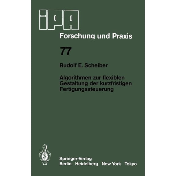 IPA-Iao - Forschung Und Praxis Algorithmen Zur Flexiblen Gestaltung Der Kurzfristigen Fertigungssteuerung, Book 77, (Paperback)