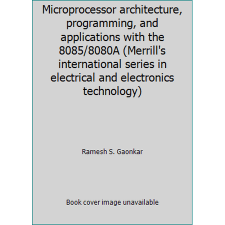 Microprocessor architecture, programming, and applications with the 8085/8080A (Merrill's international series in electrical and electronics technology) [Hardcover - Used]