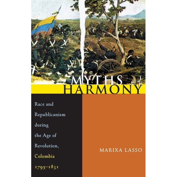 Pre-Owned Myths of Harmony: Race and Republicanism During the Age of Revolution, Colombia, 1795-1831 (Paperback) 0822959658 9780822959656