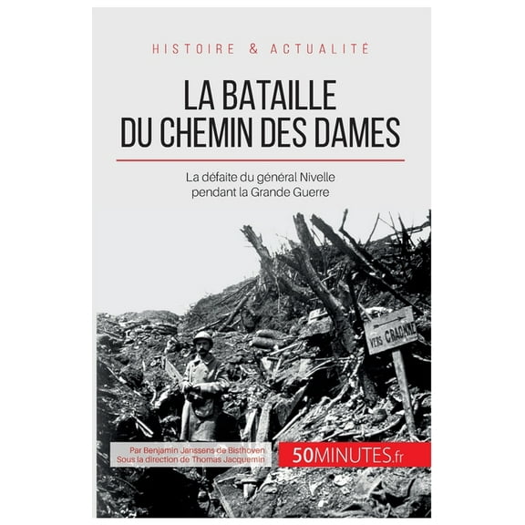 La bataille du Chemin des Dames: La défaite du général Nivelle pendant la Grande Guerre, (Paperback)