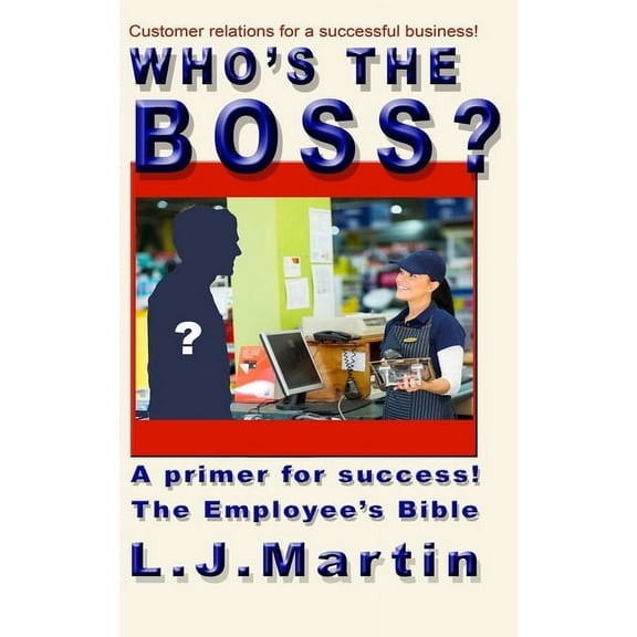 Who's the Boss?: An employee's handbook, a how-to for the counter person, a primer on customer relations, (Paperback)