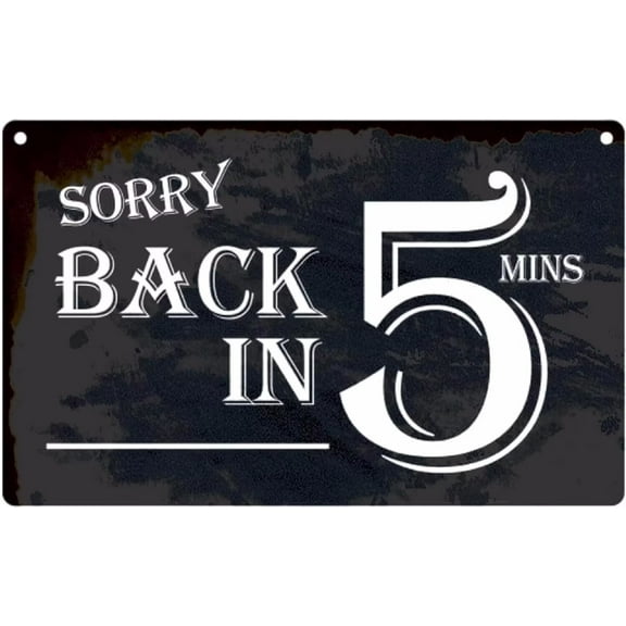 Tin Poster Metal Sign S Vintage -Sorry Back in 5 Minutes, Wall Art for Kitchen Bedroom Bathroom Bar Wall 8" X 12" Plaque Retro Signs