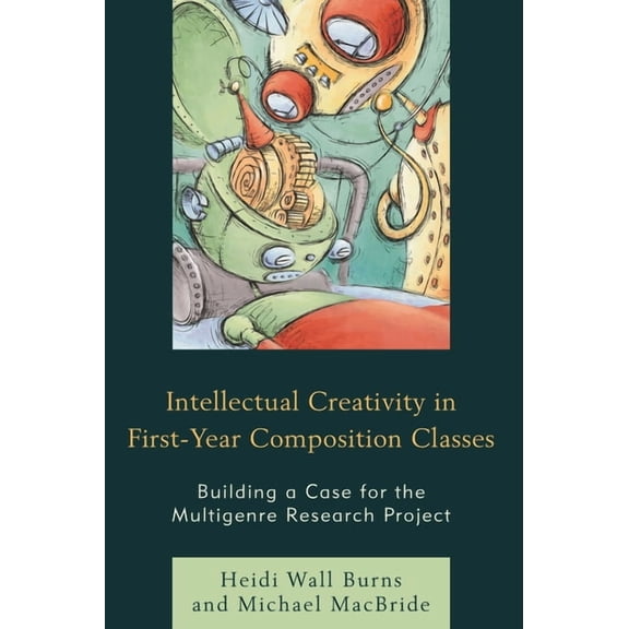 Intellectual Creativity in First-Year Composition Classes: Building a Case for the Multigenre Research Project, (Hardcover)