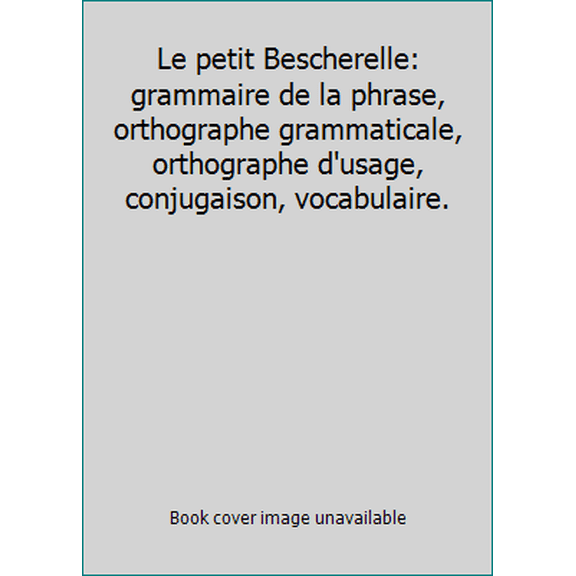 Pre-Owned Le petit Bescherelle: grammaire de la phrase, orthographe grammaticale, orthographe d'usage, conjugaison, vocabulaire. (Hardcover) 2894282621 9782894282625
