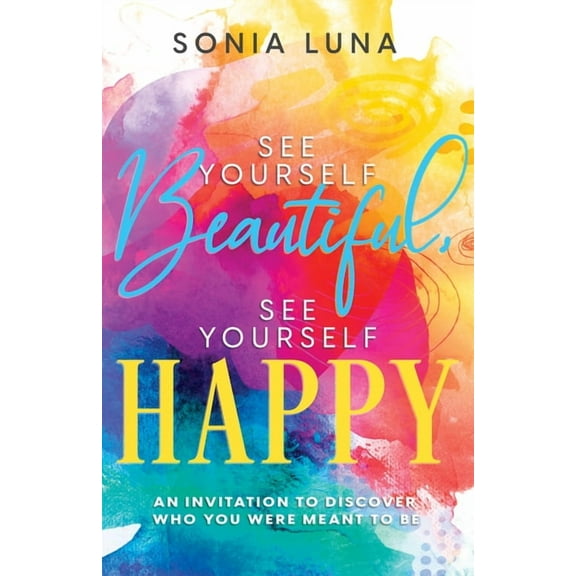 See Yourself Beautiful, See Yourself Happy: An Invitation to Discover Who You Were Meant to Be, (Paperback)