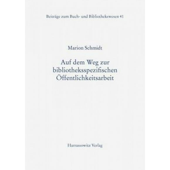 Auf Dem Weg Zur Bibliotheksspezifischen Offentlichkeitsarbeit: Bilanz Und Perspektiven Der Organisatorischen Kommunikation Von Bibliotheken in Deutschland (Beitrage Zum Buch- Und Bibliothekswesen) [Ge