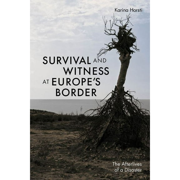 Survival and Witness at Europe's Border: The Afterlives of a Disaster, (Hardcover)