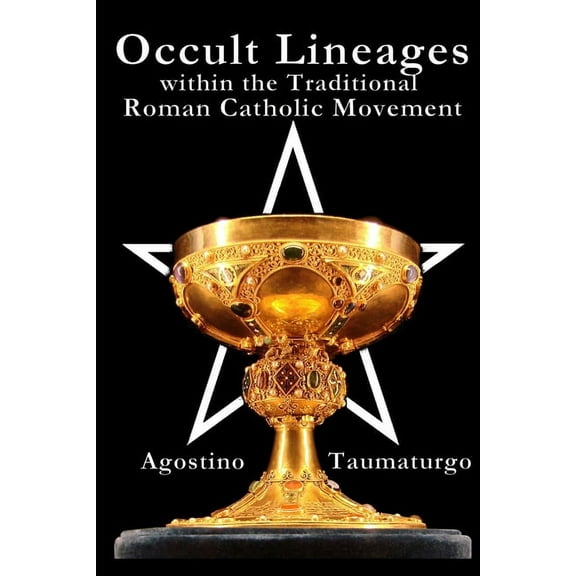 Occult Lineages within the Traditional Roman Catholic Movement (Paperback) by Agostino Taumaturgo