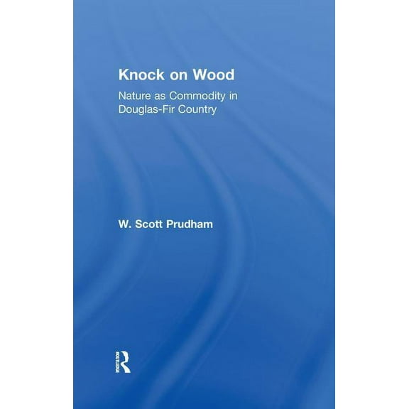 Knock on Wood: Nature as Commodity in Douglas-Fir Country, (Hardcover)