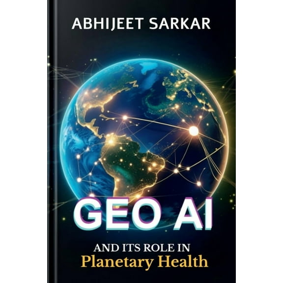 GeoAI and its Role in Planetary Health: Navigating the Path to Global Sustainability, (Paperback)