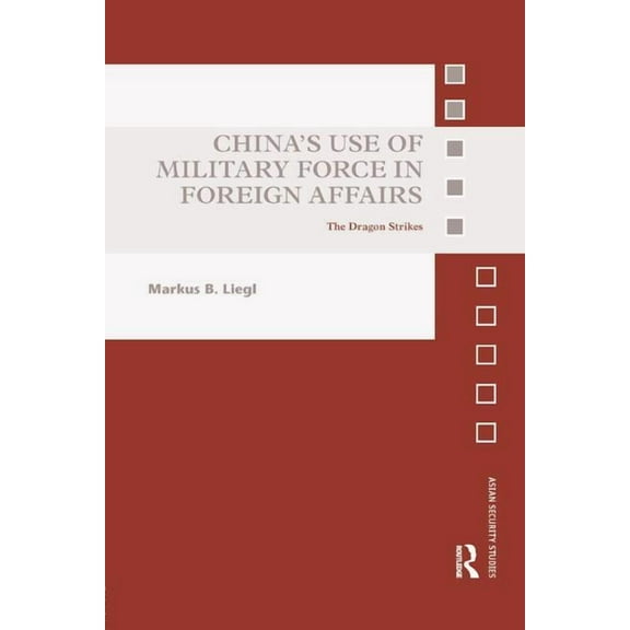 Asian Security Studies China's Use of Military Force in Foreign Affairs: The Dragon Strikes, (Paperback)