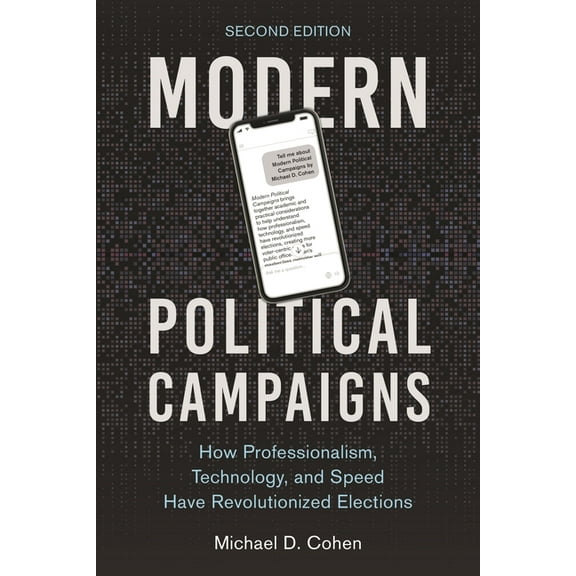 Modern Political Campaigns: How Professionalism, Technology, and Speed Have Revolutionized Elections, (Paperback)