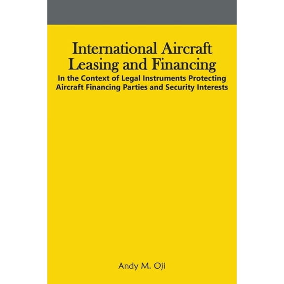 International Aircraft Leasing and Financing: In the Context of Legal Instruments Protecting Aircraft Financing Parties , (Paperback)