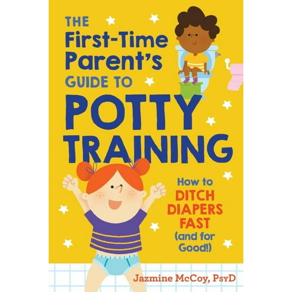 The First-Time Parent's Guide to Potty Training: How to Ditch Diapers Fast (and for Good!), (Paperback)