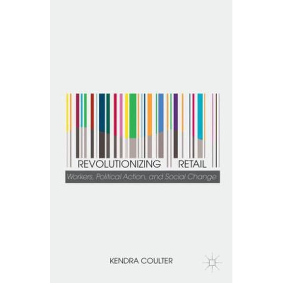Pre-Owned Revolutionizing Retail: Workers, Political Action, and Social Change (Paperback) 1137476850 9781137476852
