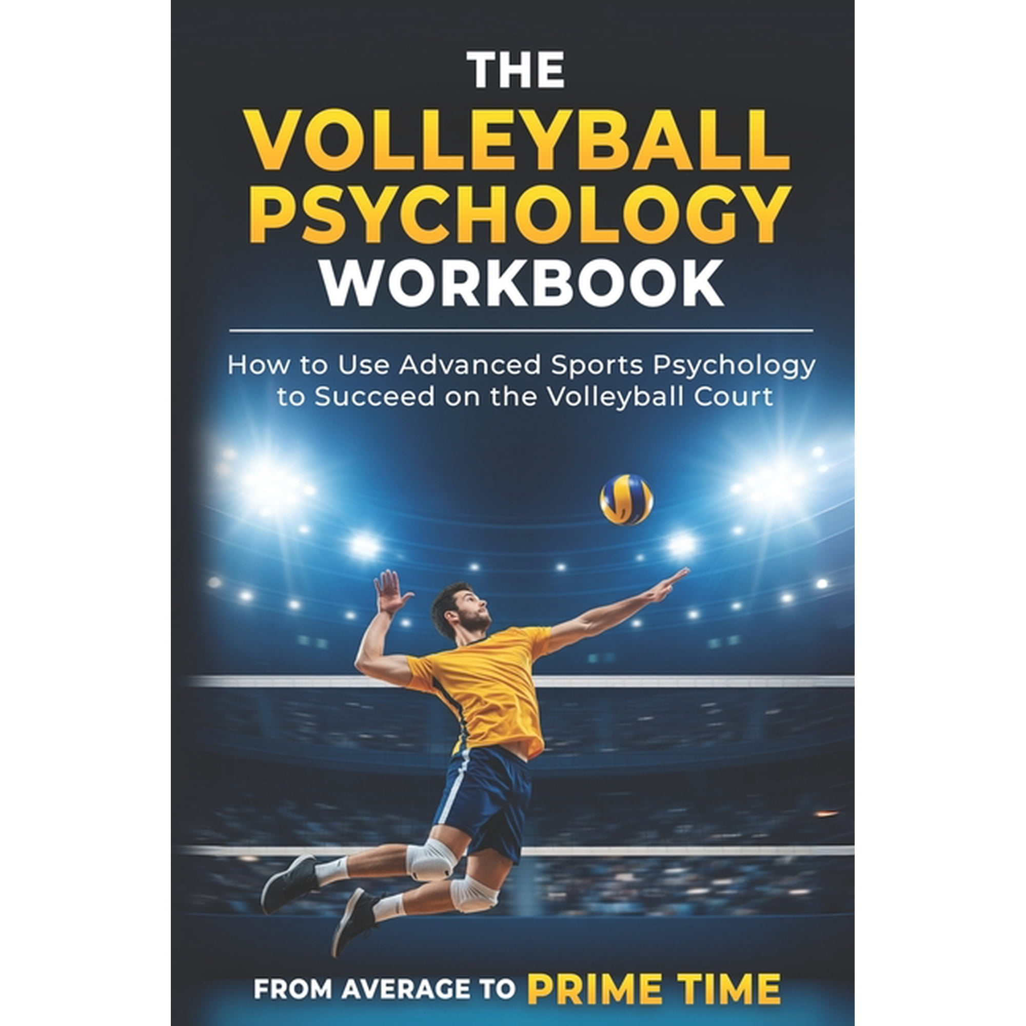 The Volleyball Psychology Workbook: How to Use Advanced Sports Psychology to Succeed on the Volleyball Court, (Paperback)