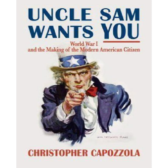 Uncle Sam Wants You: World War I and the Making of the Modern American Citizen