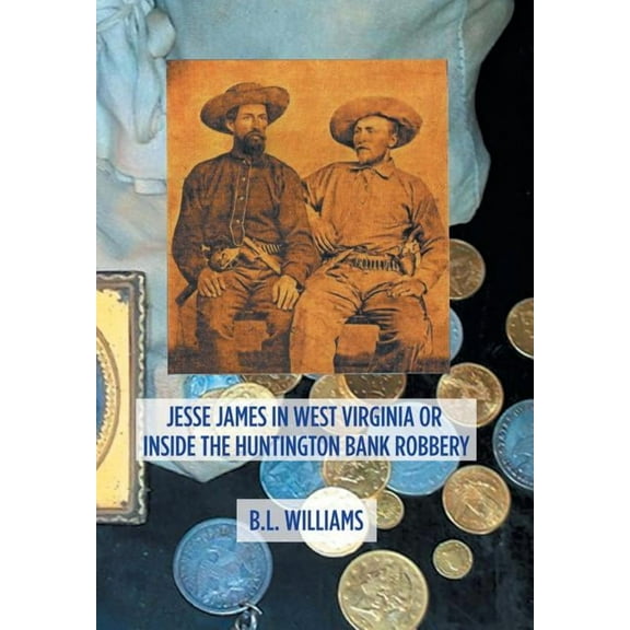 Jesse James in West Virginia or Inside the Huntington Bank Robbery (Hardcover) by B L Williams