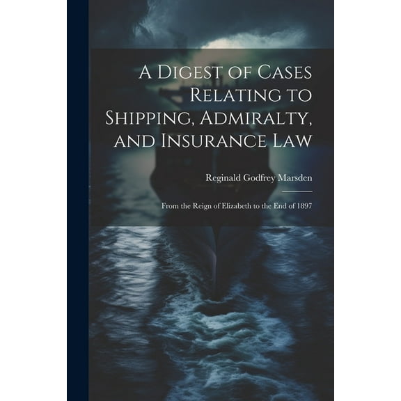 A Digest of Cases Relating to Shipping, Admiralty, and Insurance Law (Paperback)