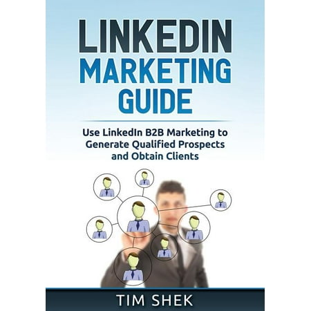 LinkedIn Marketing : Use LinkedIn B2B Marketing to Generate Qualified Prospects and Obtain Clients (Paperback)
