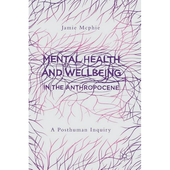 Mental Health and Wellbeing in the Anthropocene: A Posthuman Inquiry, (Hardcover)