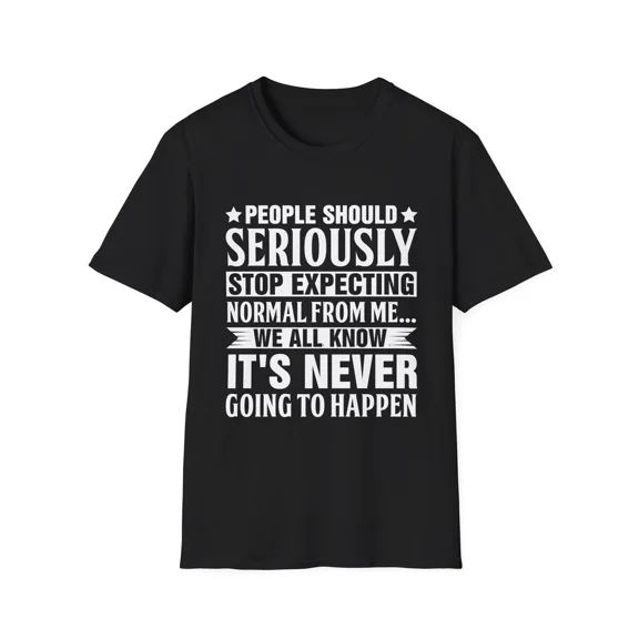 People Should Seriously Stop Expecting Normal From Me T-Shirt