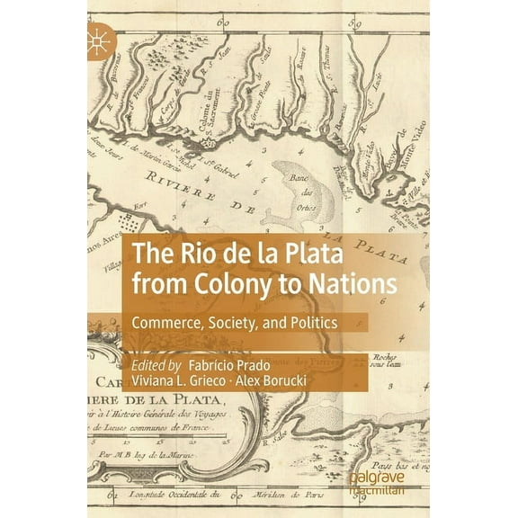The Rio de la Plata from Colony to Nations: Commerce, Society, and Politics, (Hardcover)