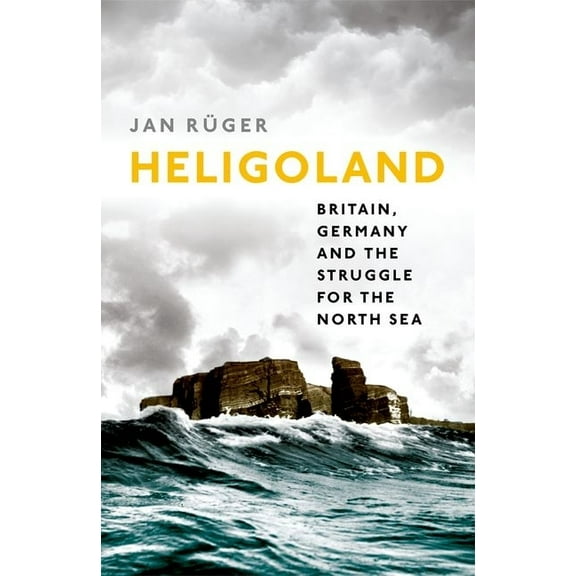 Heligoland: Britain, Germany, and the Struggle for the North Sea, (Hardcover)