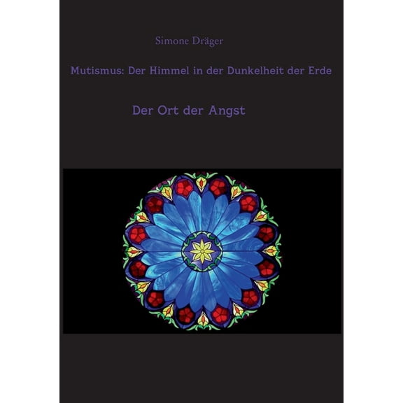 Mutismus : Der Himmel in der Dunkelheit der Erde: Der Ort der Angst (Paperback)
