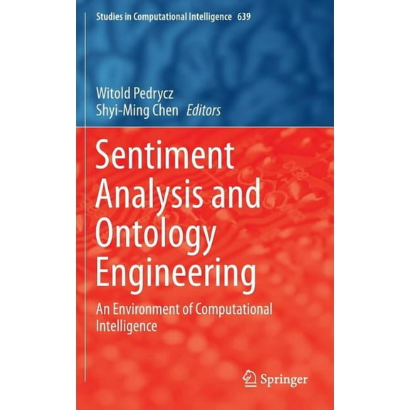 Studies in Computational Intelligence Sentiment Analysis and Ontology Engineering: An Environment of Computational Intelligence, Book 639, (Hardcover)