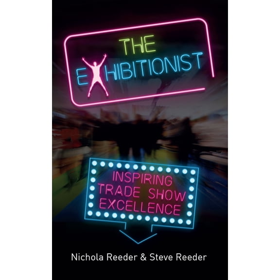 The Exhibitionist: Inspiring trade show excellence, (Paperback)