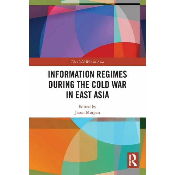 Cold War in Asia Information Regimes During the Cold War in East Asia, (Paperback)