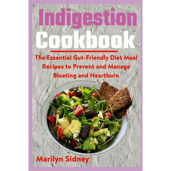 Indigestion Cookbook: The Essential Gut-Friendly Diet Meal Recipes to Prevent and Manage Bloating and Heartburn (Paperback)
