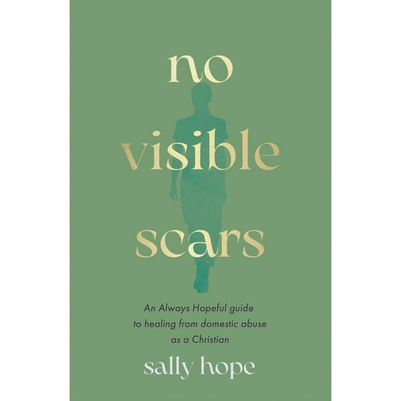 No Visible Scars: An Always Hopeful Guide to Healing from Domestic Abuse as a Christian, (Paperback)